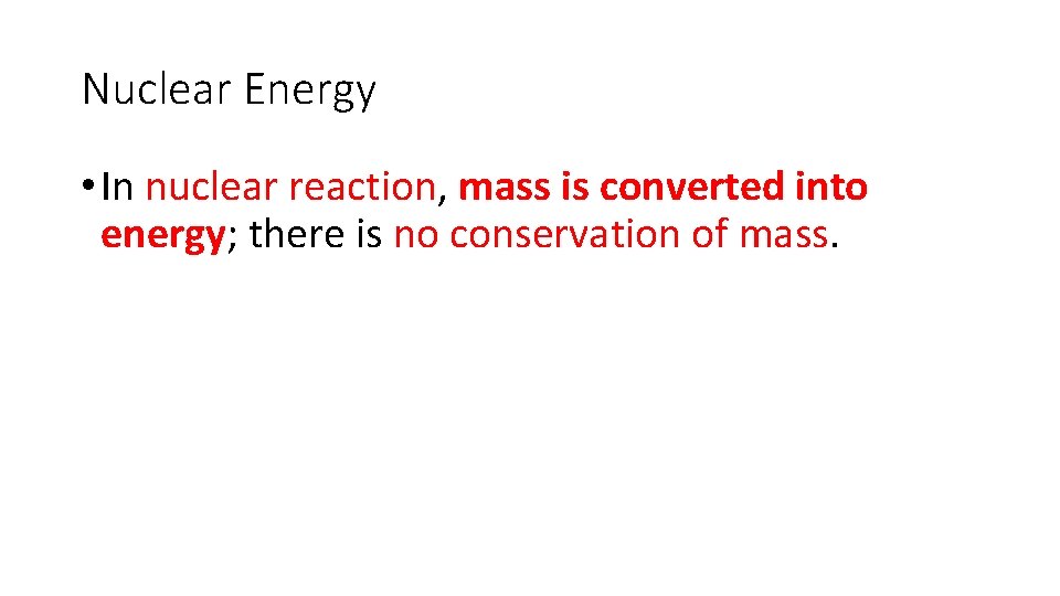 Nuclear Energy • In nuclear reaction, mass is converted into energy; there is no