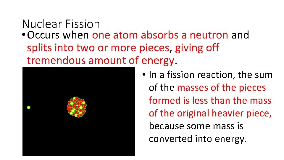 Nuclear Fission • Occurs when one atom absorbs a neutron and splits into two