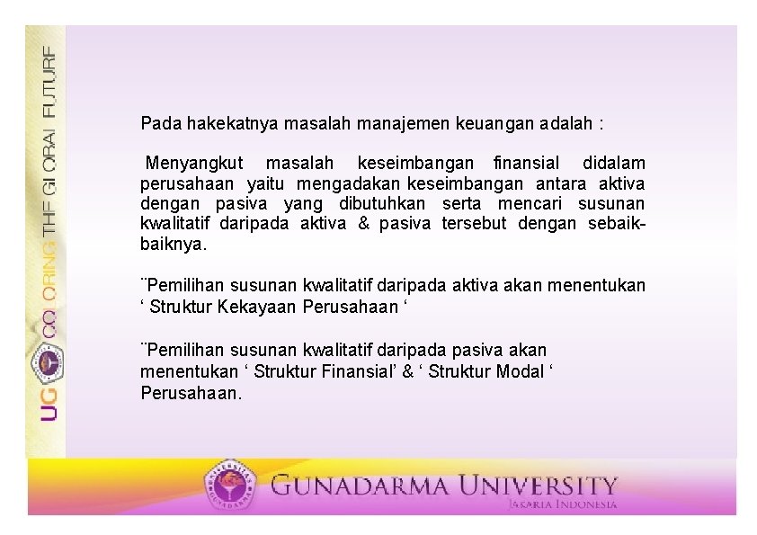 Pada hakekatnya masalah manajemen keuangan adalah : Menyangkut masalah keseimbangan finansial didalam perusahaan yaitu