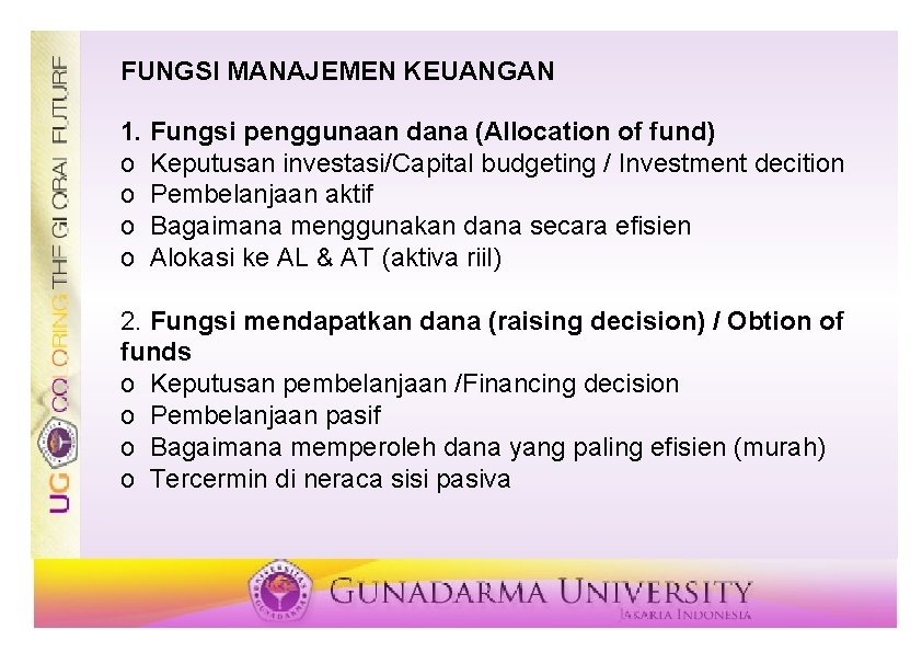 FUNGSI MANAJEMEN KEUANGAN 1. Fungsi penggunaan dana (Allocation of fund) o Keputusan investasi/Capital budgeting