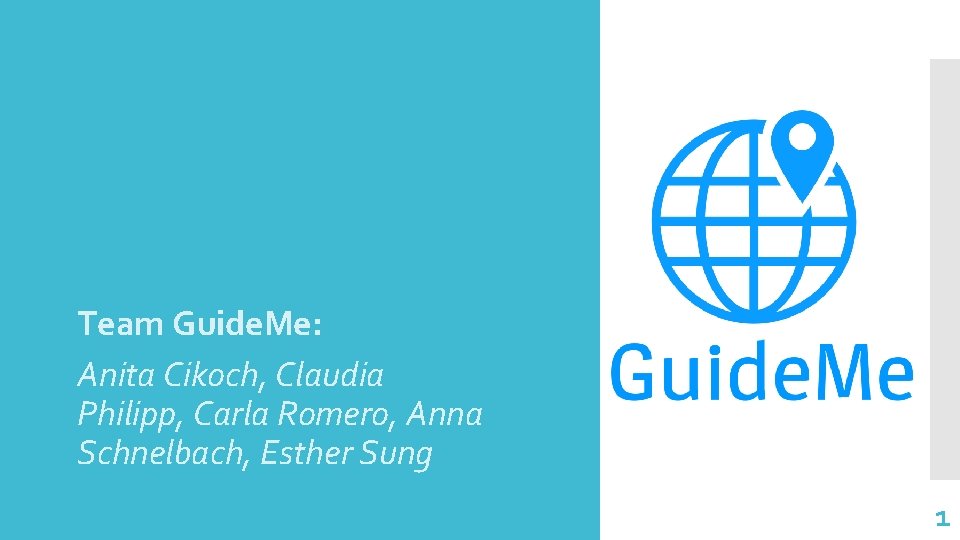 Team Guide. Me: Anita Cikoch, Claudia Philipp, Carla Romero, Anna Schnelbach, Esther Sung 1