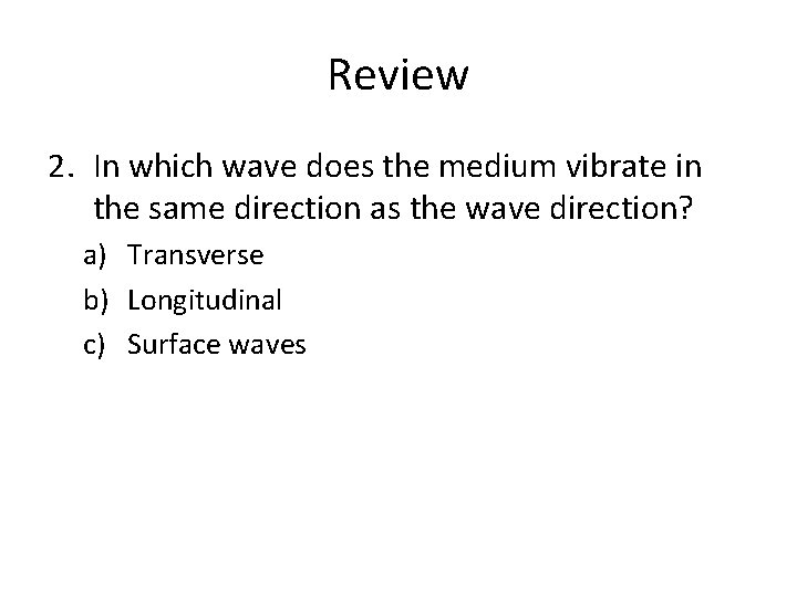 Review 2. In which wave does the medium vibrate in the same direction as