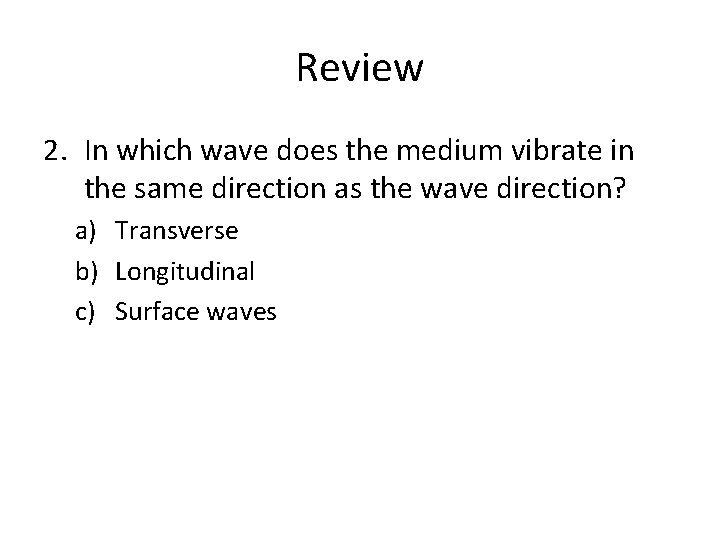 Review 2. In which wave does the medium vibrate in the same direction as