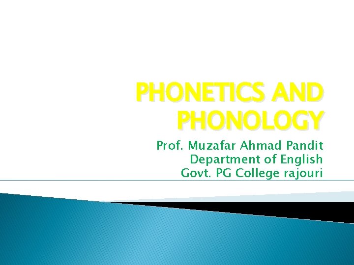 PHONETICS AND PHONOLOGY Prof. Muzafar Ahmad Pandit Department of English Govt. PG College rajouri