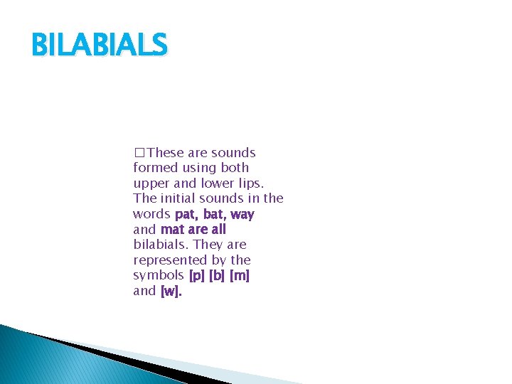 BILABIALS � These are sounds formed using both upper and lower lips. The initial