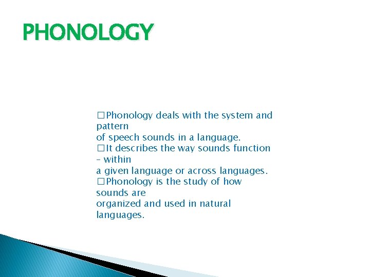 PHONOLOGY � Phonology deals with the system and pattern of speech sounds in a