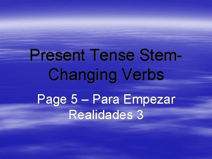 Present Tense Stem. Changing Verbs Page 5 – Para Empezar Realidades 3 