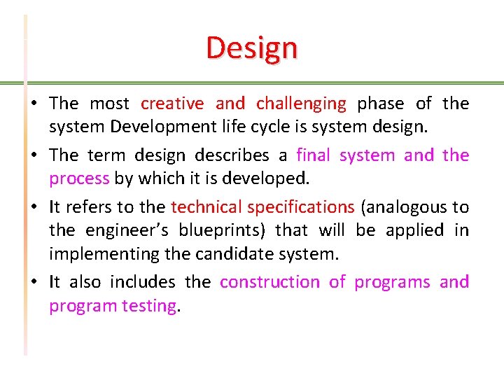 Design • The most creative and challenging phase of the system Development life cycle