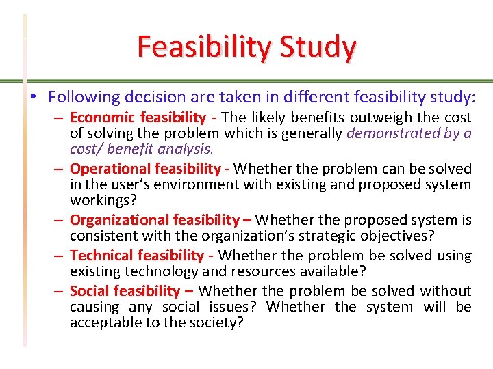 Feasibility Study • Following decision are taken in different feasibility study: – Economic feasibility