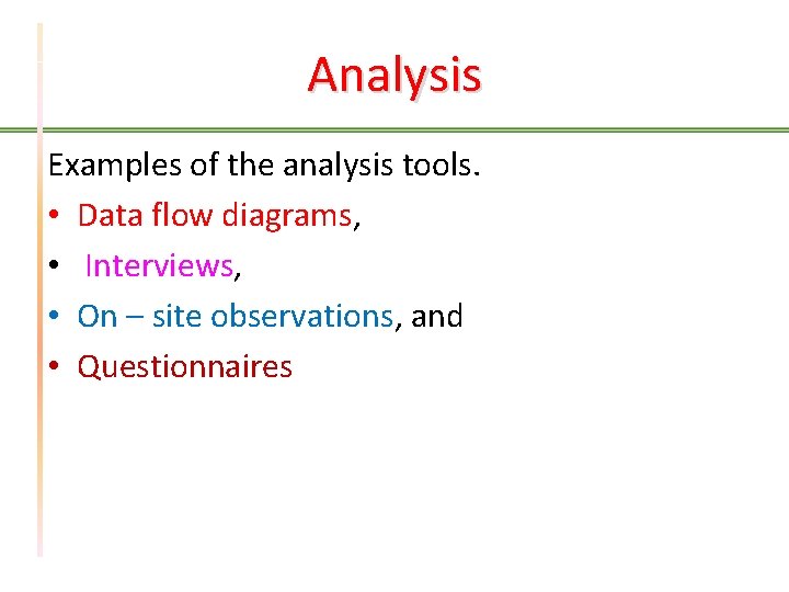 Analysis Examples of the analysis tools. • Data flow diagrams, • Interviews, • On