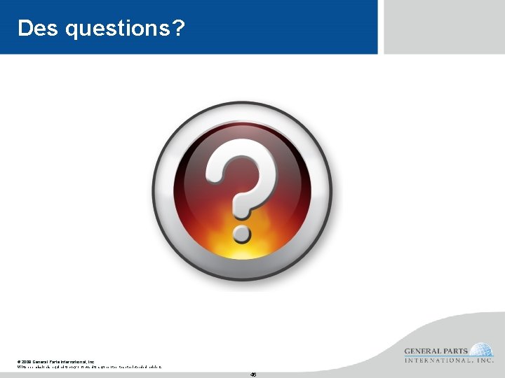 Des questions? © 2008 General Parts International, Inc. Written permission is required to copy