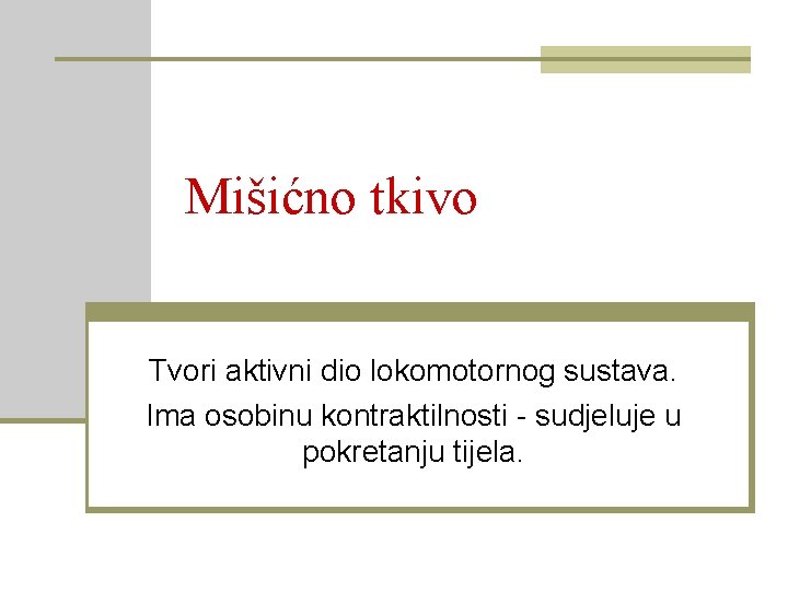 Mišićno tkivo Tvori aktivni dio lokomotornog sustava. Ima osobinu kontraktilnosti - sudjeluje u pokretanju