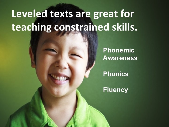 Leveled texts are great for teaching constrained skills. Phonemic Awareness Phonics Fluency 