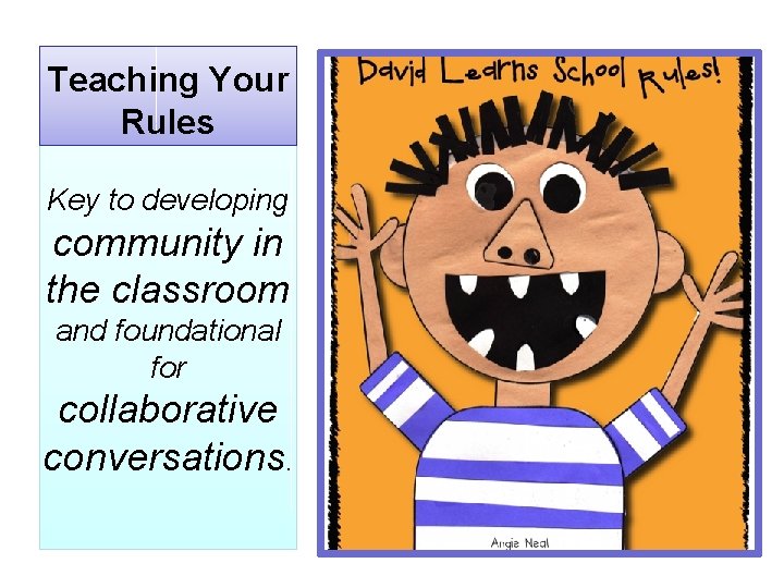 Teaching Your Rules Key to developing community in the classroom and foundational for collaborative