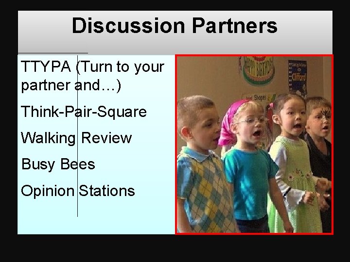 Discussion Partners TTYPA (Turn to your partner and…) Think-Pair-Square Walking Review Busy Bees Opinion