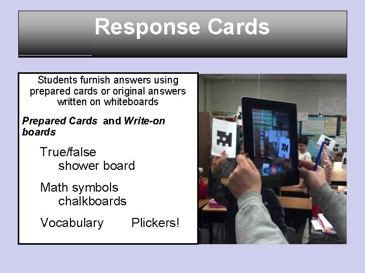 Response Cards Students furnish answers using prepared cards or original answers written on whiteboards