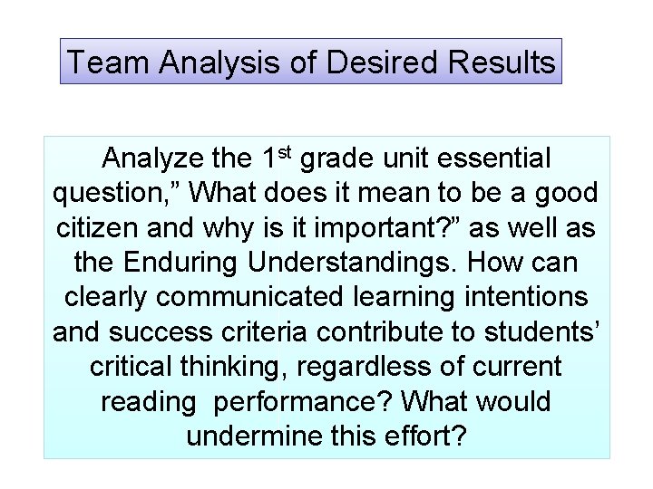 Team Analysis of Desired Results Analyze the 1 st grade unit essential question, ”