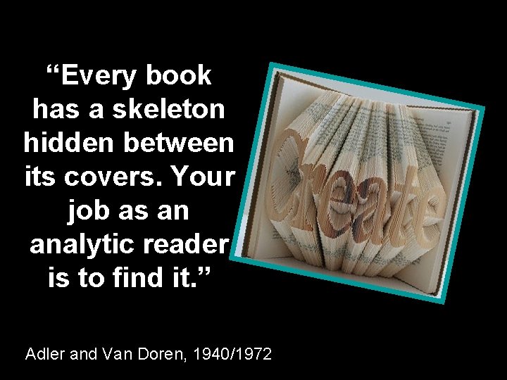 “Every book has a skeleton hidden between its covers. Your job as an analytic