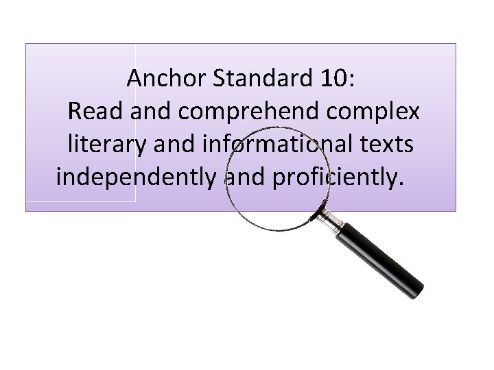 Anchor Standard 10: Read and comprehend complex literary and informational texts independently and proficiently.
