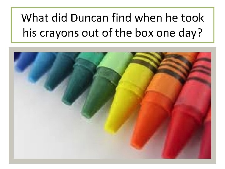 What did Duncan find when he took his crayons out of the box one