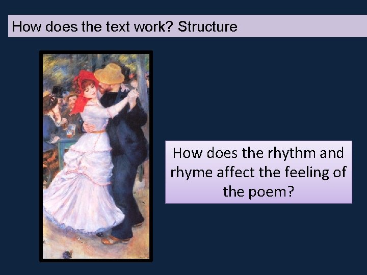 How does the text work? Structure How does the rhythm and rhyme affect the