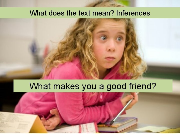 What does the text mean? Inferences What makes you a good friend? 