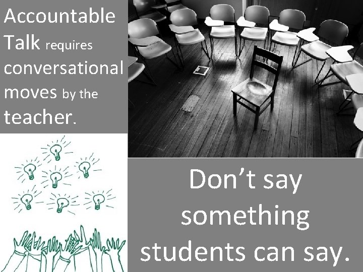 Accountable Talk requires conversational moves by the teacher. Don’t say something students can say.