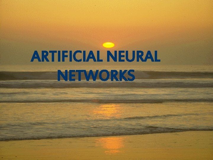 ARTIFICIAL NEURAL NETWORKS 