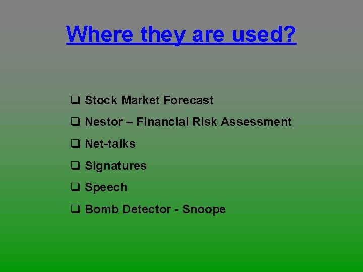 Where they are used? q Stock Market Forecast q Nestor – Financial Risk Assessment