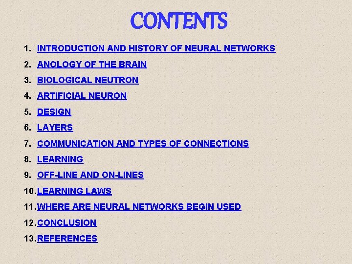 CONTENTS 1. INTRODUCTION AND HISTORY OF NEURAL NETWORKS 2. ANOLOGY OF THE BRAIN 3.