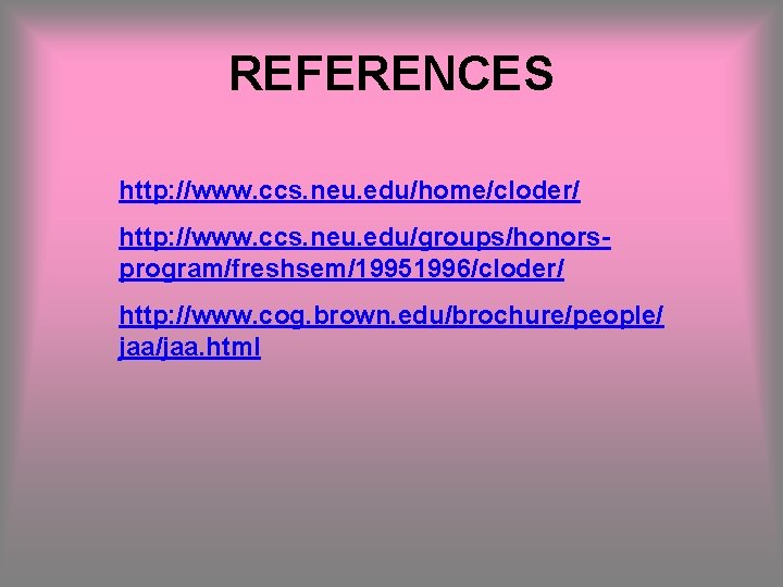 REFERENCES http: //www. ccs. neu. edu/home/cloder/ http: //www. ccs. neu. edu/groups/honorsprogram/freshsem/19951996/cloder/ http: //www. cog.