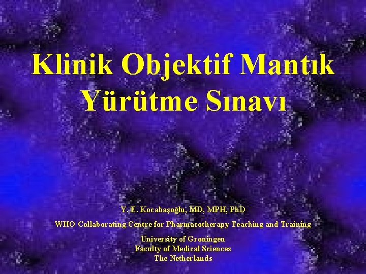 Klinik Objektif Mantık Yürütme Sınavı Y. E. Kocabaşoğlu, MD, MPH, Ph. D WHO Collaborating