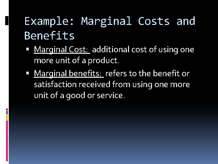 Example: Marginal Costs and Benefits Marginal Cost: additional cost of using one more unit
