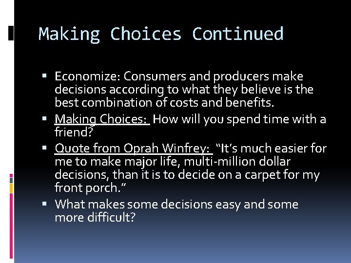Making Choices Continued Economize: Consumers and producers make decisions according to what they believe