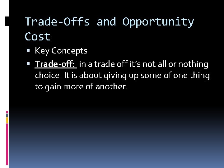 Trade-Offs and Opportunity Cost Key Concepts Trade-off: in a trade off it’s not all
