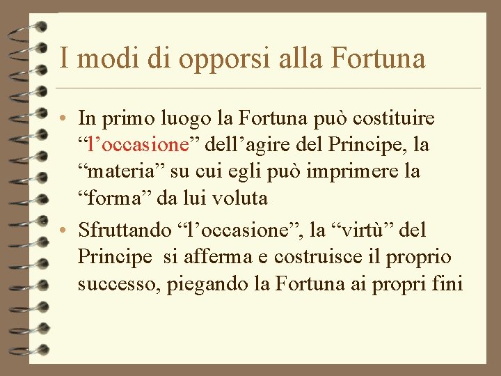 I modi di opporsi alla Fortuna • In primo luogo la Fortuna può costituire