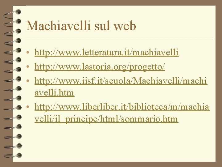 Machiavelli sul web • http: //www. letteratura. it/machiavelli • http: //www. lastoria. org/progetto/ •