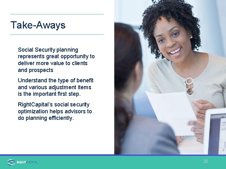 Take-Aways Social Security planning represents great opportunity to deliver more value to clients and