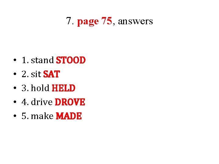 7. page 75, answers • • • 1. stand STOOD 2. sit SAT 3.