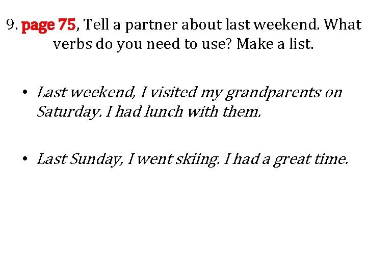 9. page 75, Tell a partner about last weekend. What verbs do you need