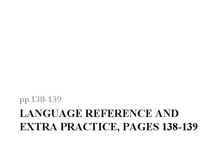 pp. 138 -139 LANGUAGE REFERENCE AND EXTRA PRACTICE, PAGES 138 -139 
