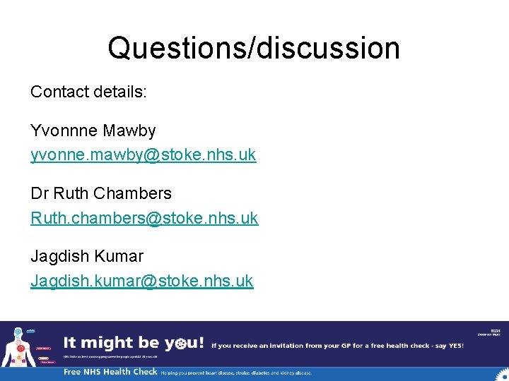 Questions/discussion Contact details: Yvonnne Mawby yvonne. mawby@stoke. nhs. uk Dr Ruth Chambers Ruth. chambers@stoke.