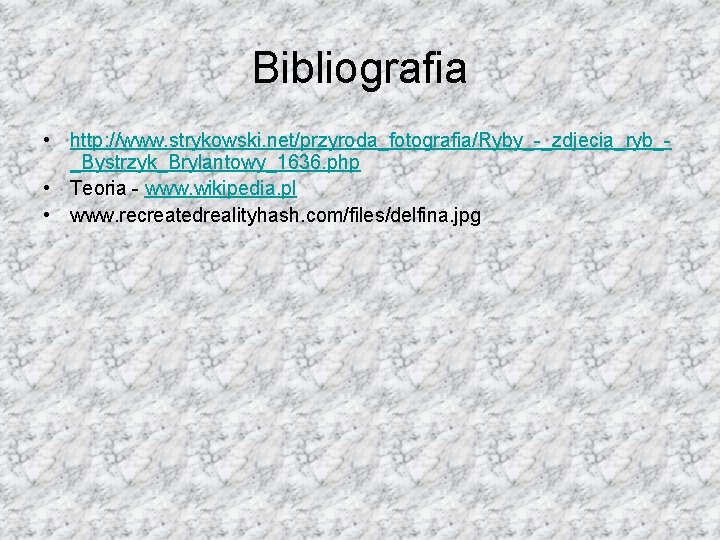 Bibliografia • http: //www. strykowski. net/przyroda_fotografia/Ryby_-_zdjecia_ryb__Bystrzyk_Brylantowy_1636. php • Teoria - www. wikipedia. pl •