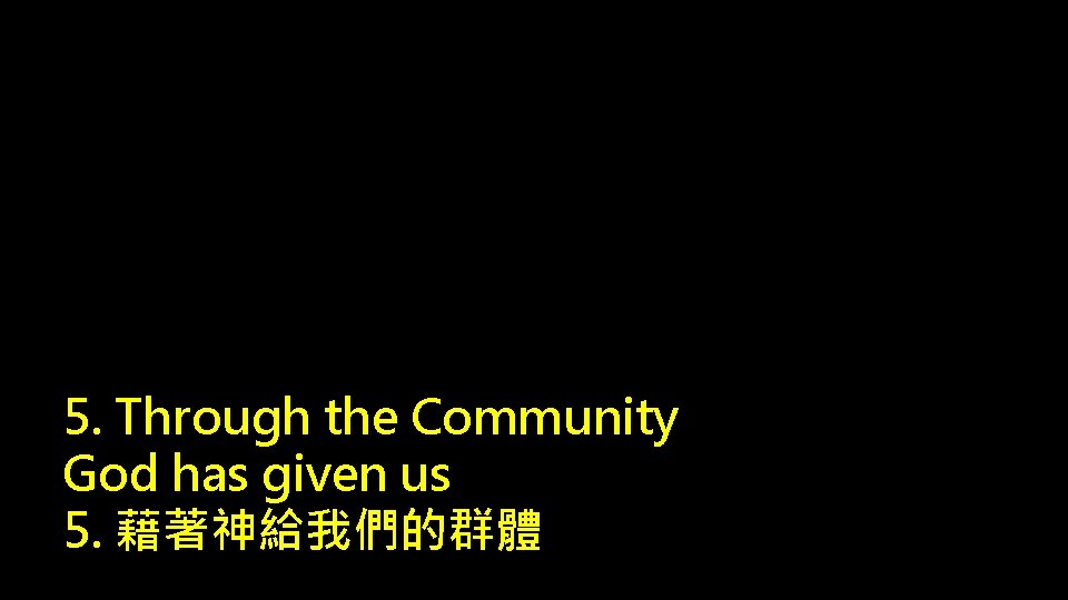 5. Through the Community God has given us 5. 藉著神給我們的群體 