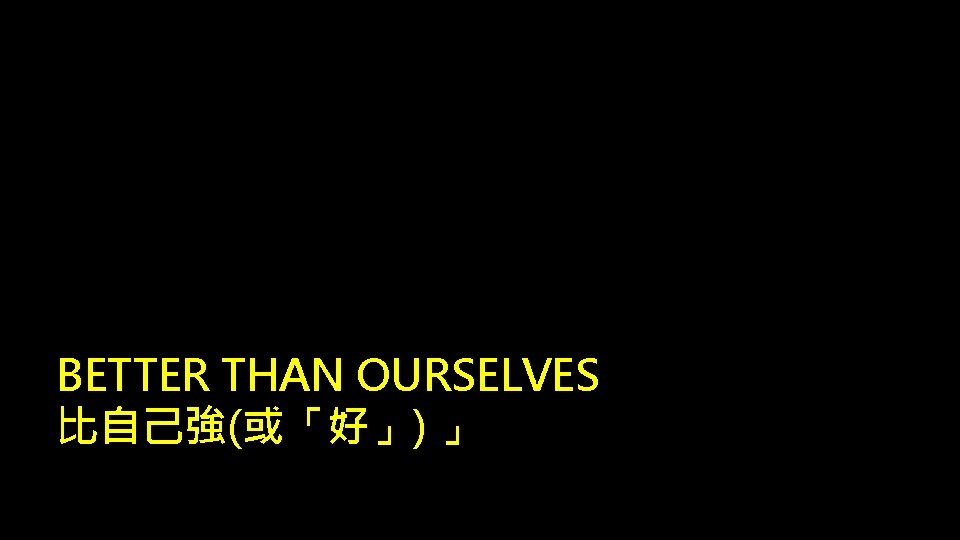 BETTER THAN OURSELVES 比自己強(或「好」) 」 