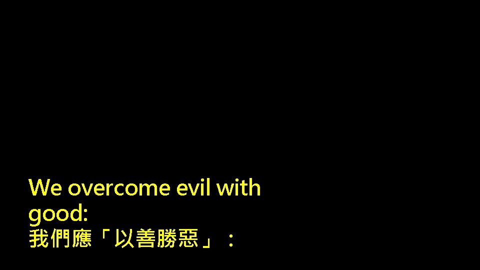 We overcome evil with good: 我們應「以善勝惡」： 