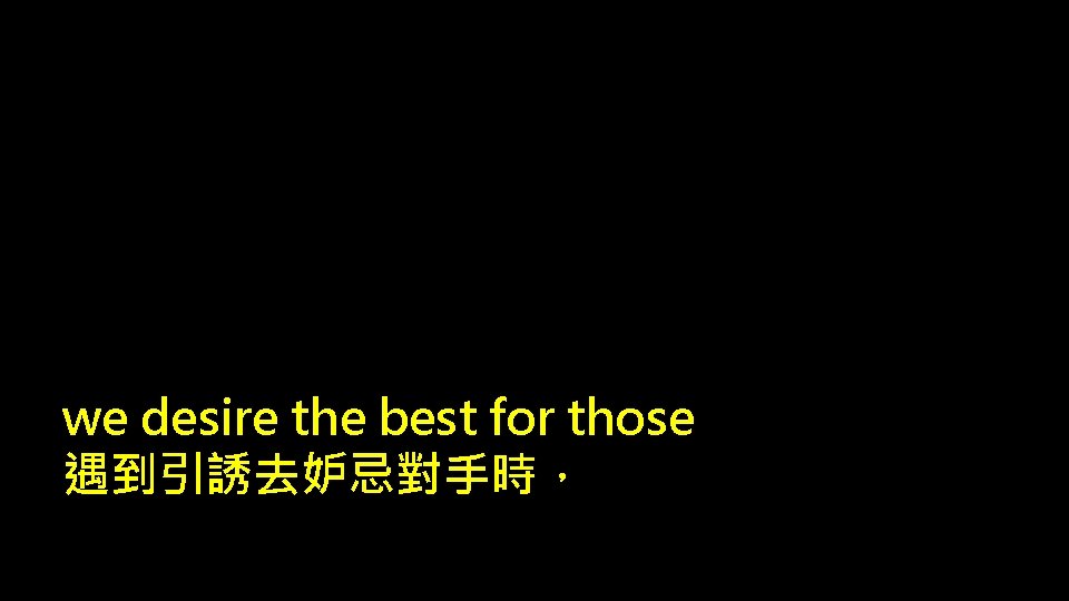 we desire the best for those 遇到引誘去妒忌對手時， 