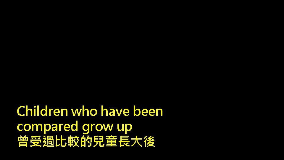 Children who have been compared grow up 曾受過比較的兒童長大後 