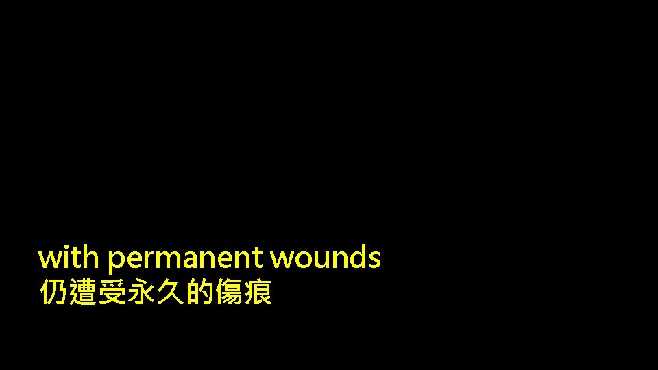 with permanent wounds 仍遭受永久的傷痕 