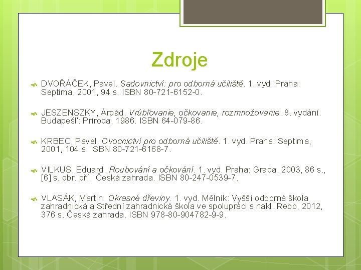 Zdroje DVOŘÁČEK, Pavel. Sadovnictví: pro odborná učiliště. 1. vyd. Praha: Septima, 2001, 94 s.